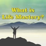 What Is Life Mastery?