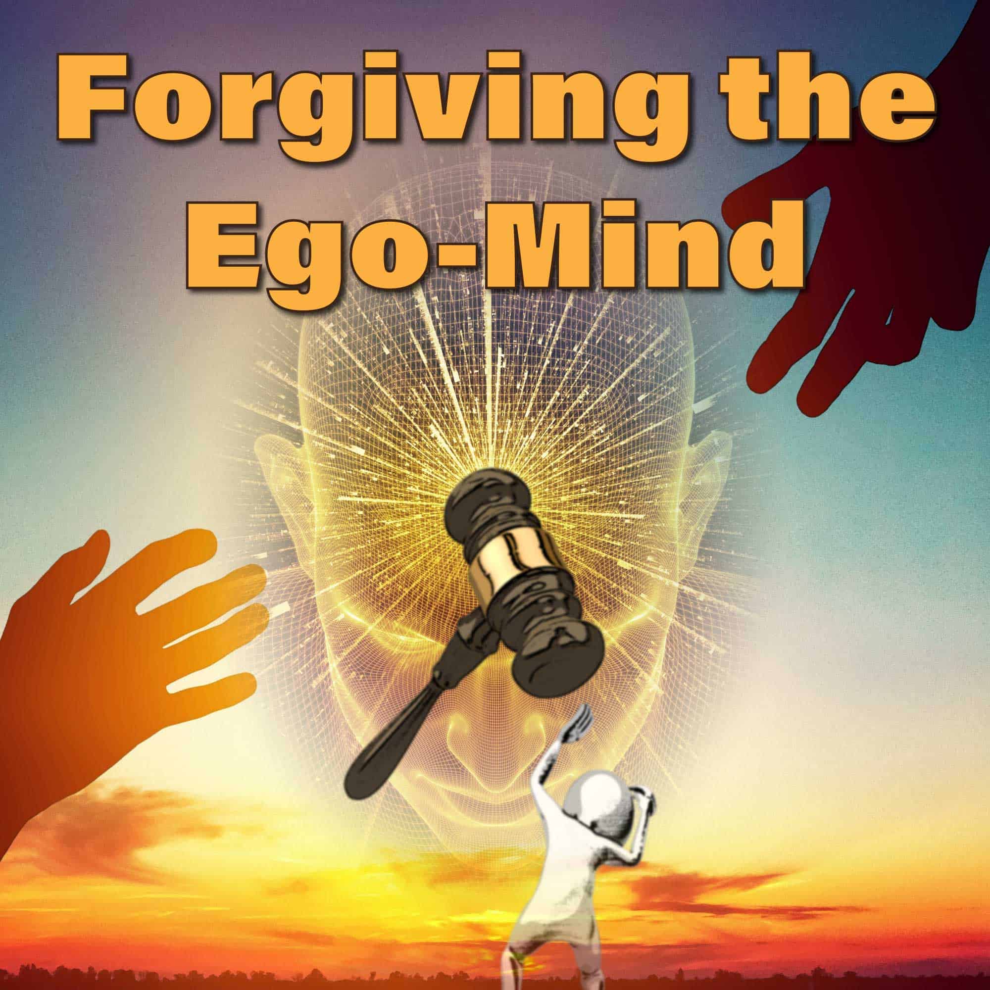 Forgiving the Ego-Mind - Life Mastery Wisdom